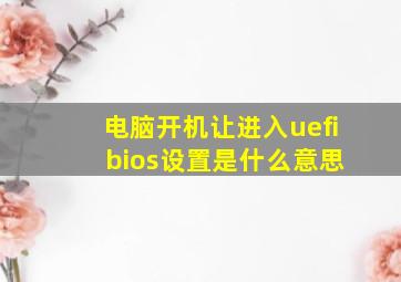 电脑开机让进入uefi bios设置是什么意思